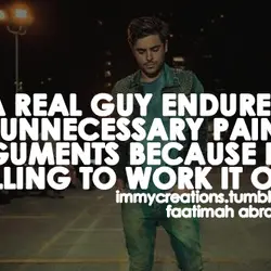 A real guy endures the unnecessary painful arguments because he's willling to work it out.