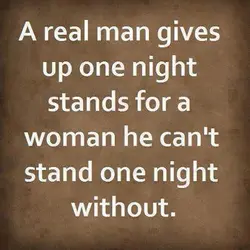 A real man gives up one night stands for a woman he can't stand one...