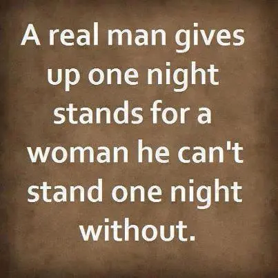A real man gives up one night stands for a woman he can't stand one night without