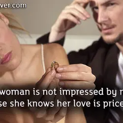 A real woman is not impressed by money because she knows her love is priceless.