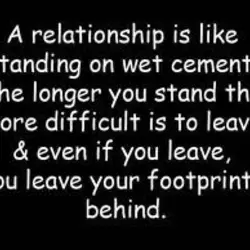 A relationship is like standing on wet cement. The longer you stand the more difficult...