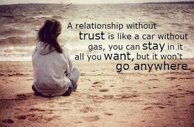 A relationship without trust is like a car without gas, you can stay in it all you want, but it won't go anywhere
