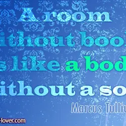A room without books is like a body without a soul.