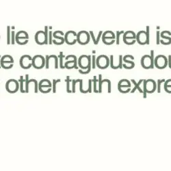 A single lie discovered is enough to create contagious doubt over every other truth expressed
