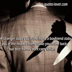 A stranger stabs you in the front, a boyfriend stabs you in the heart, a...
