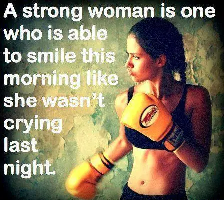 A strong woman is one who is able to smile this morning like she wasn't crying last night