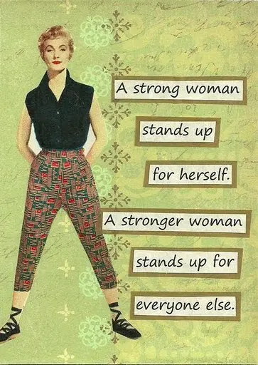A strong woman stands up for herself. A stronger woman stands up for everyone else