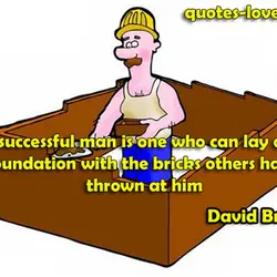 A successful man is one who can lay a firm foundation with the bricks others...