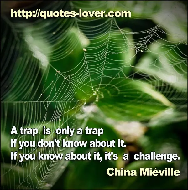 A trap is only a trap if you don't know about it. If you know about it, it's a challenge.