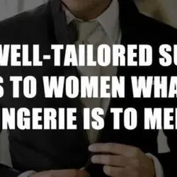 A well tailored suit is to women what lingerie is to men