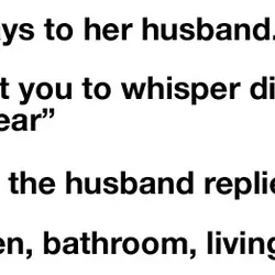 A wife says to her husband "I want you to whisper dirty things in my...