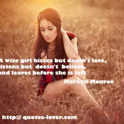A wise girl kisses but doesn't love, listens but doesn't believe, and leaves before she...