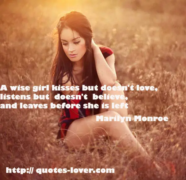 A wise girl kisses but doesn't love, listens but doesn't believe, and leaves before she is left