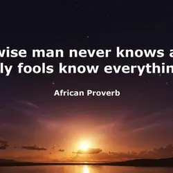 A wise man never knows all, only fools know everything