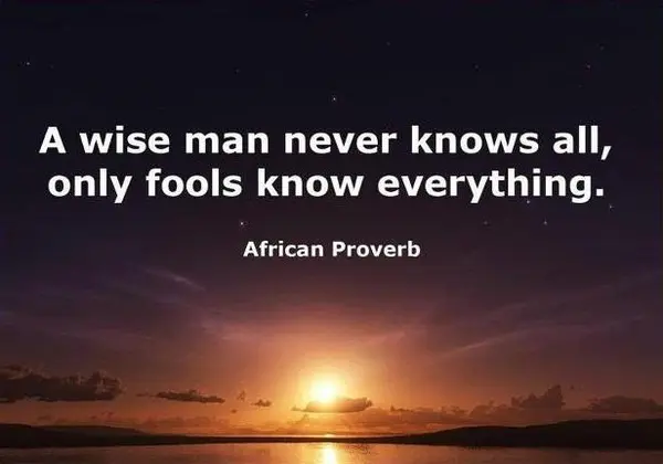 A wise man never knows all, only fools know everything
