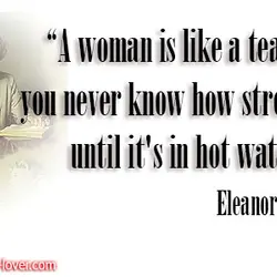 A woman is like a tea bag; you never know how strong it is until...