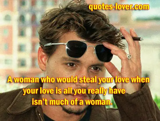A woman who would steal your love when your love is all you really have isn’t much of a woman
