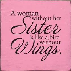 A woman without her sister is like a bird without wings