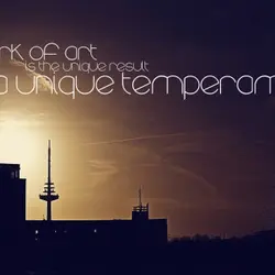 A work of art is the unique result of a unique temperament.