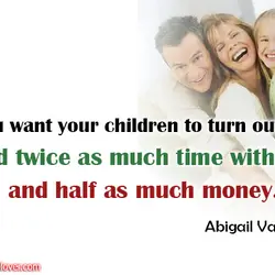 If you want your children to turn out well, spend twice as much time with...