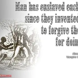 Man has enslaved each other since they invented gods to forgive them for doing it..
