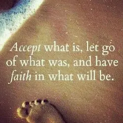 Accept what is, let go of what was, and have faith in what will be.