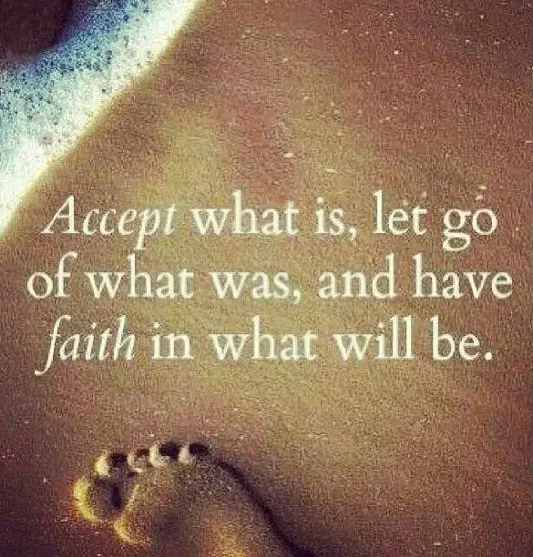 Accept what is, let go of what was, and have faith in what will be.