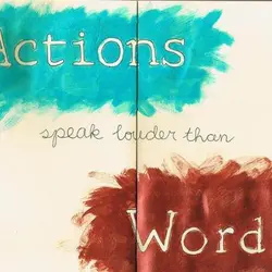 Actions speak louder than Words