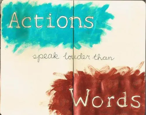 Actions speak louder than Words