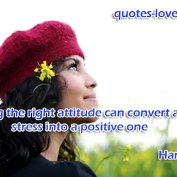 Adopting the right attitude can convert a negative stress into a positive one