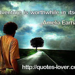 Adventure is worthwhile in itself.