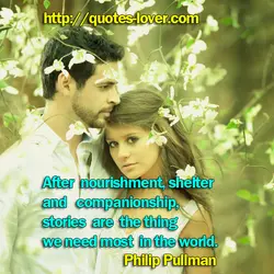 After nourishment, shelter and companionship, stories are the thing we need most in the world.