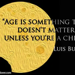 Age is something that doesn't matter unless you're a cheese.