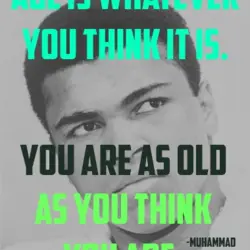 Age is whatever you think it is. You are as old as you think you...