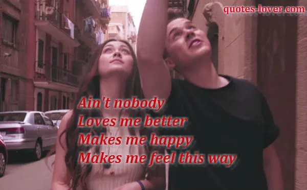 Ain't nobody Loves me better Makes me happy Makes me feel this way