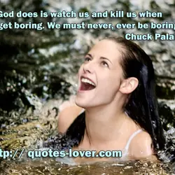 All God does is watch us and kill us when we get boring. We must...