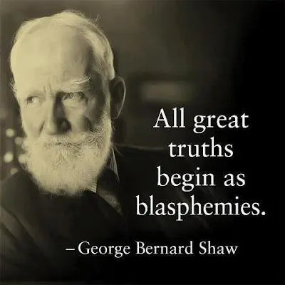 All great truths begin as blasphemies. 