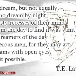 All men dream: but not equally. Those who dream by night in the dusty recesses...