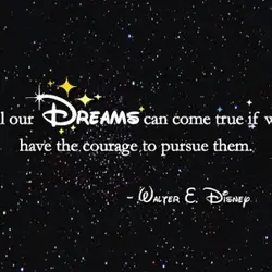 All our dreams can come true if we have the courage to pursue them