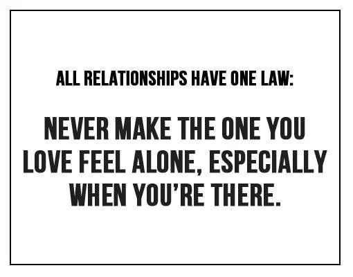 All relationships have one law. Never make the one you love feel alone, especially when you're there