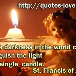 All the darkness in the world cannot extinguish the light of a single candle.