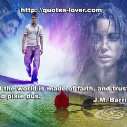 All the world is made of faith, and trust, and pixie dust.