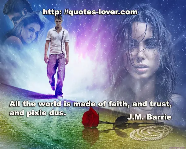 All the world is made of faith, and trust, and pixie dust.