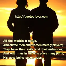 All the world's a stage, And all the men and women merely players; They have...