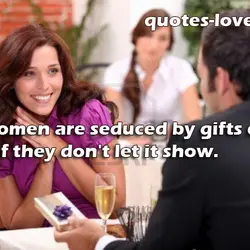 All women are seduced by gifts even if they don't let it show.
