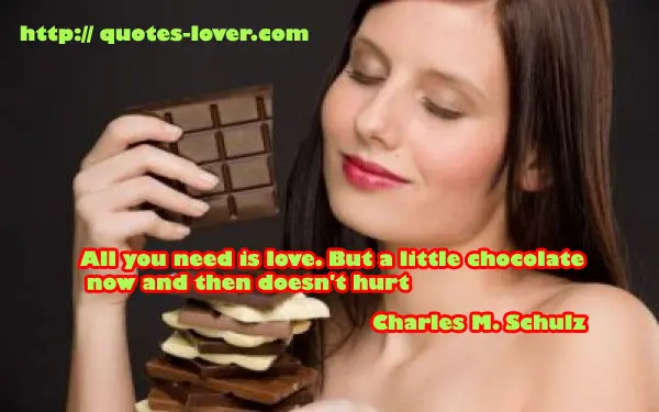 All you need is love. But a little chocolate now and then doesn't hurt.