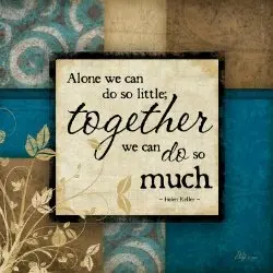 Alone we can do so little together we can do so much