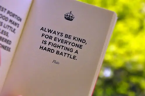 Always be kind, for everyone is fighting a hard battle 