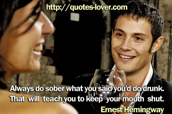Always do sober what you said you'd do drunk. That will teach you to keep your mouth shut.