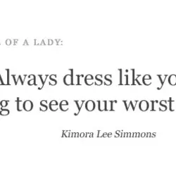 Always dress like you're going to see your worst enemy.